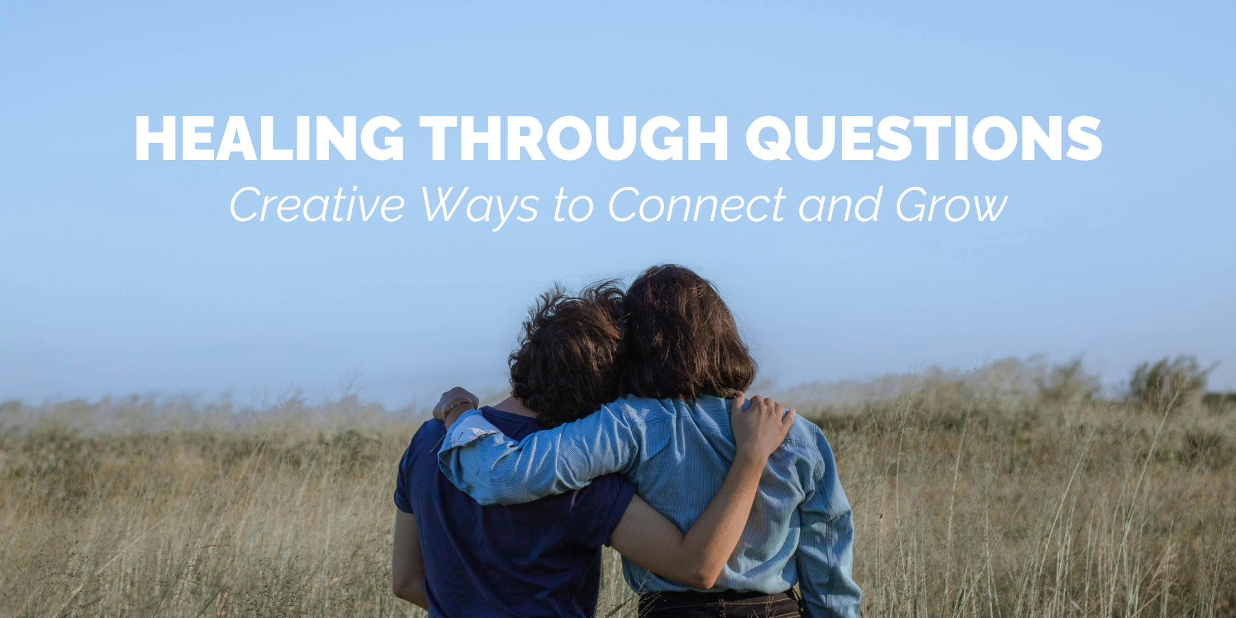 Healing Through Questions: Creative Ways to Connect and Grow